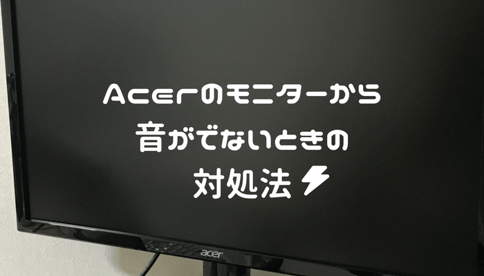Acerのモニターから音がでないときの対処法【備忘録】